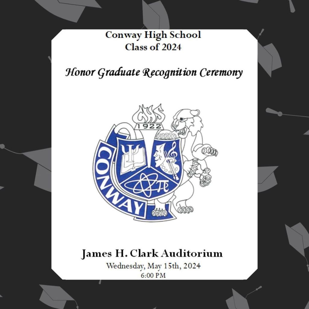 Conway High School Class of 2024. Honor Graduate Recognition Ceremony. James H. Clark Auditorium. Wednesday, May 15, 2024. 6:00pm.