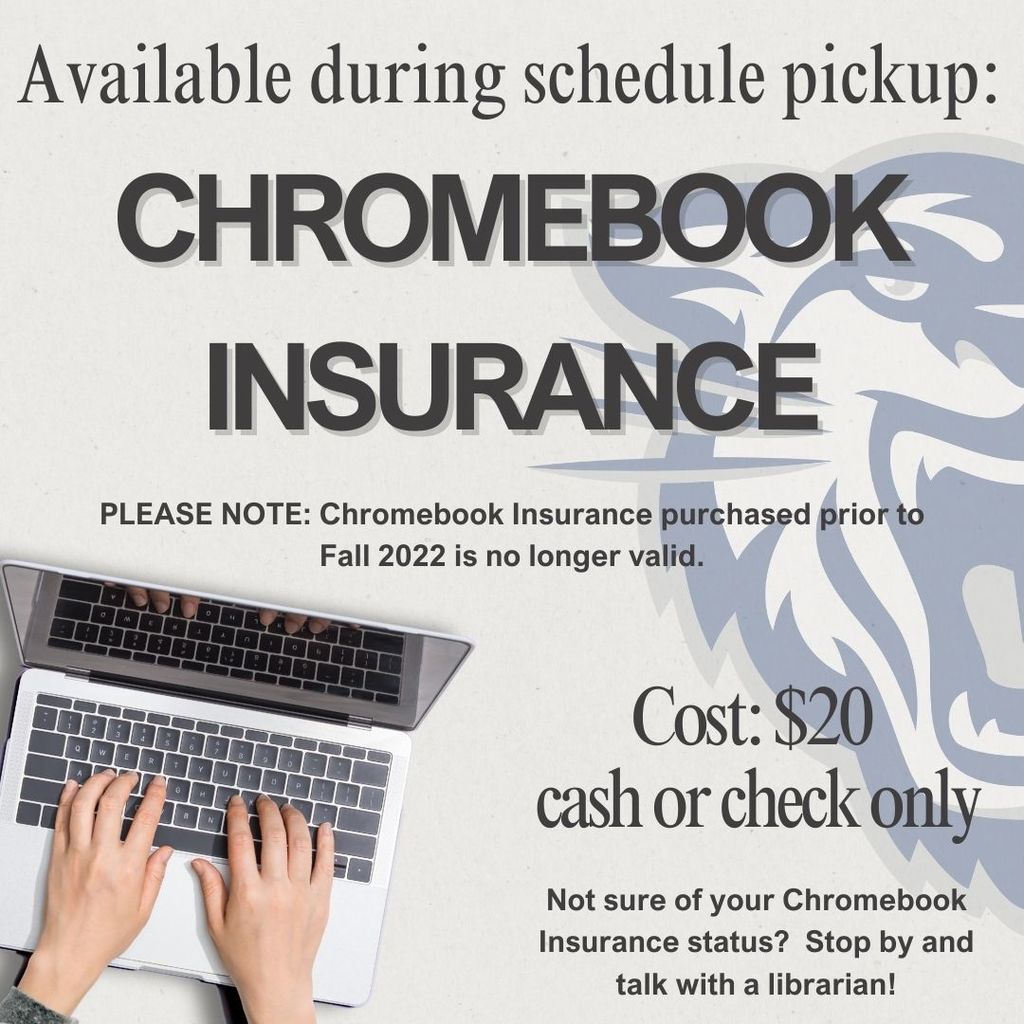 Available during schedule pickup: Chromebook Insurance. Please note: chromebook insurance purchased prior to Fall 2022 is no longer valid. Cost: $20 cash or check only. Not sure of your Chromebook insurance status? Stop by and talk with a librarian! Off white background, image of faded wampus cat on the right side. Image of a chromebook with hands on the keyboard on the bottom left corner.