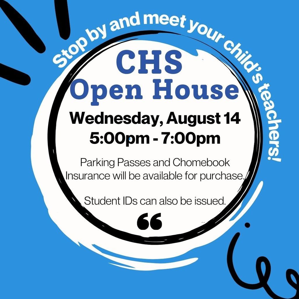 Stop by and meet your child's teachers at the CHS Open House. Wednesday, August 14 from 5 to 7 pm. Parking passes and Chromebook Insurance will be available for purchase. Student IDs can also be made.