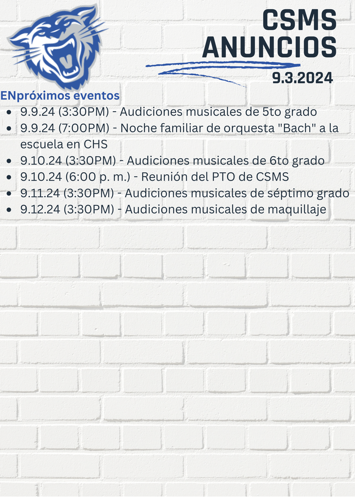 La Noche de Reclutamiento de Boy Scouts será el jueves 5 de septiembre a las 6:30 p.m. en la cafetería. El PTO se reunirá el martes 10 de septiembre a las 6:00 p.m. en el centro de medios. ¡Todos son bienvenidos! La venta de masa para galletas del coro es ahora hasta el viernes 6 de septiembre. ¡Encuentre un estudiante de coro para comprar su masa para galletas! ¡CSMS Theatre Club presenta a Annie Jr.! Si está interesado en hacer una audición, recoja un paquete de información sobre la audición de la Sra. Greenawalt, el Sr. Hogan o la Sra. Tyler. ¡Deben regresar con la Sra. Greenawalt el martes 4 de septiembre para poder audicionar! Los anuarios ya están a la venta. No esperes para comprar porque el precio seguirá subiendo. 20 de agosto - 6 de septiembre $28 Del 7 de septiembre al 11 de noviembre $33 Eventos atléticos 9.9.24 (4:30 p. m.) - Voleibol Stuart en Courtway 9.9.24 (4:30 p. m.) - Fútbol Stuart en Greenbrier 9.10.24 (4:30PM) - Voleibol de St. Mary en CSMS 9.12.24 (4:14 p.m.) - Voleibol Stuart en Greenbriar