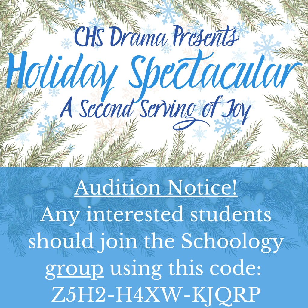 CHS Drama Presents Holiday Spectacular: A second serving of joy. Audition notice! Any interested students should join the schoology group using this code: Z5H2-H4XW-KJQRP
