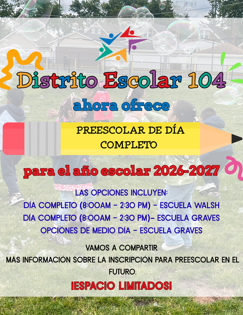 Bright flyer for Distrito Escolar 104 offering full-day preschool for 2026-2027. Features colorful text, playful design, and children playing with bubbles.