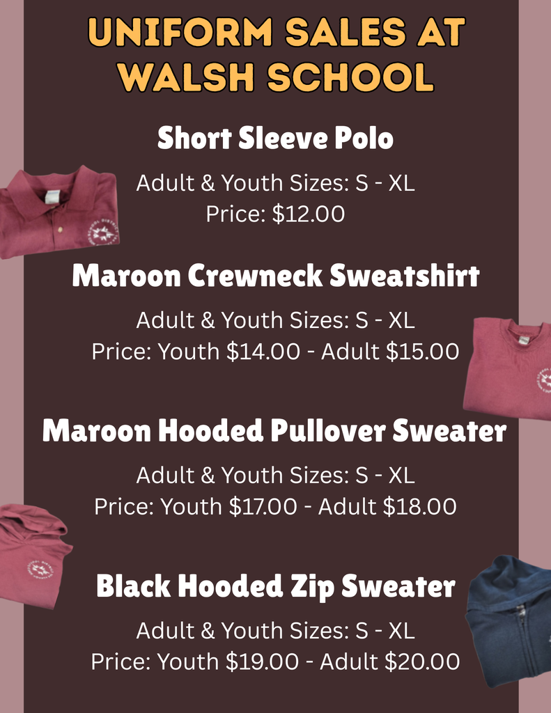 A flyer for Walsh School uniform sales listing prices and sizes for maroon polo shirts, crewneck sweatshirts, hooded pullovers, and black zip hoodies.