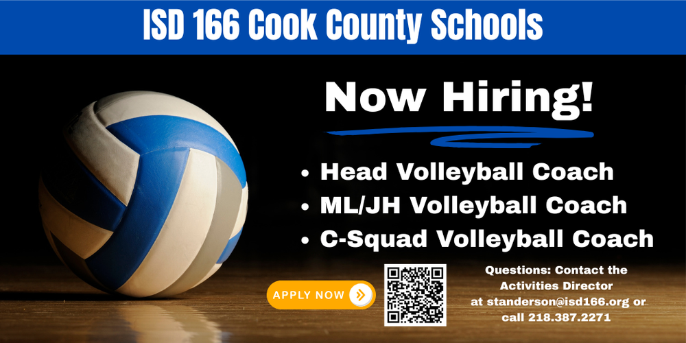 ISD 166 Cook County Schools Now Hiring! Head Coach, JV Coach, and C-Squad Coach for Volleyball. Apply Now. Questions contact steven anderson activities director at standerson@isd166.org or call 218.387.2271. Apply now with a QR code. 