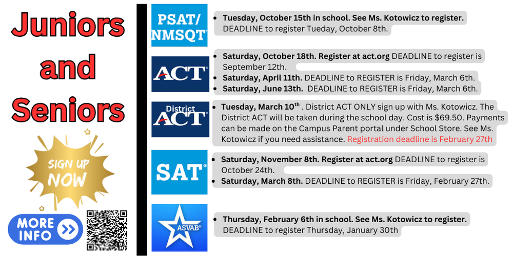 A colorful informational poster titled "Juniors and Seniors - SIGN UP NOW" provides details about important test dates and deadlines for high school students in the 2025-2026 school year. The poster includes logos and information for the PSAT/NMSQT, ACT, District ACT, SAT, and ASVAB tests. Each test section lists dates, registration deadlines, and instructions. PSAT/NMSQT: Tuesday, October 15th (in school). Register with Ms. Kotowicz by Tuesday, October 8th. ACT: Saturday, October 18th – Register by September 12th. Saturday, April 11th – Register by Friday, March 6th. Saturday, June 13th – Register by Friday, March 6th. District ACT: Tuesday, March 10th (in school). Cost: $69.50. Register with Ms. Kotowicz by February 27th. SAT: Saturday, November 8th – Register by October 24th. Saturday, March 8th – Register by Friday, February 27th. ASVAB: Thursday, February 6th (in school). Register with Ms. Kotowicz by Thursday, January 30th. A "More Info" button with a QR code is also shown on the left side.