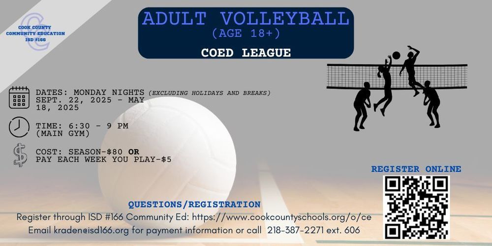 Flyer for Adult Volleyball (Age 18+) Coed League, hosted by Cook County ISD #166 Community Education. Games are on Monday nights from September 22, 2025, to May 18, 2026 (excluding holidays and breaks) in the Main Gym, from 6:30–9:00 PM. Cost is $80 for the season or $5 per week played. Registration available online via QR code or at www.cookcountyschools.org/o/ce . For payment info, email kraden@isd166.org or call 218-387-2271 ext. 606. Background shows a volleyball on a gym floor with silhouettes of players jumping and hitting a ball over a net.