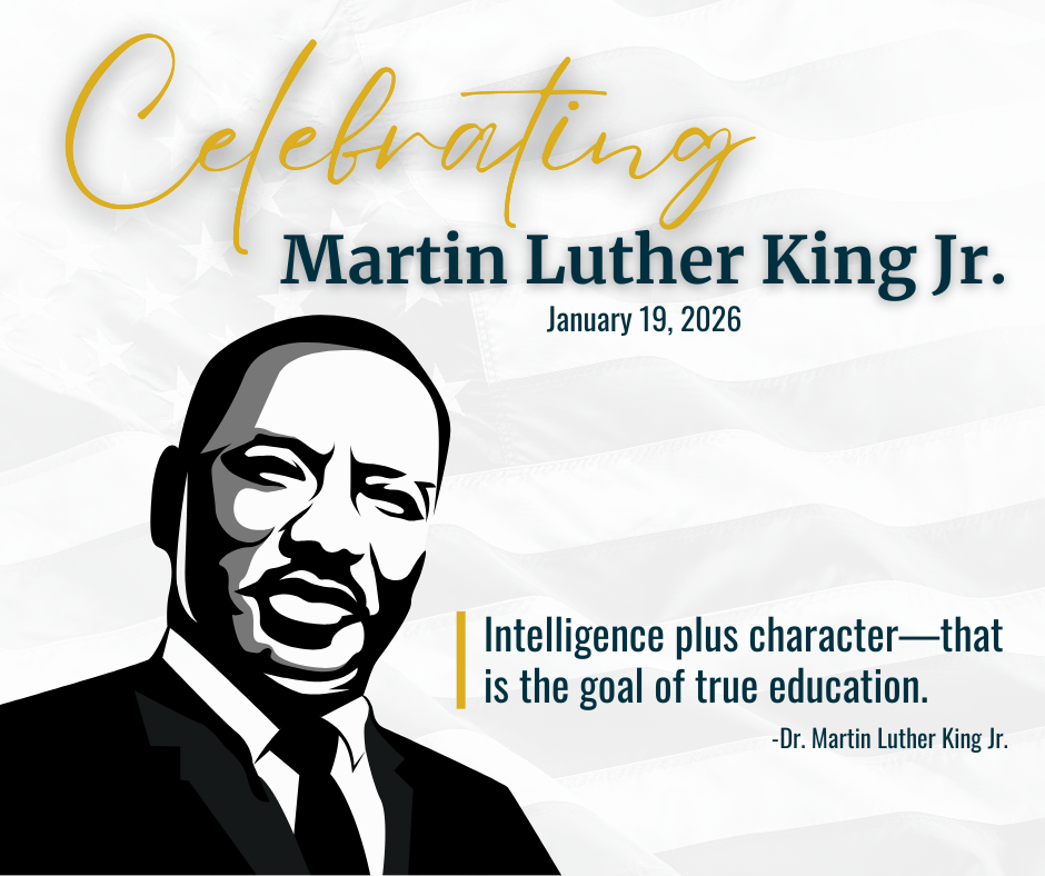 Depiction of Martin Luther King Jr. with a flag in the background and the words Celebrating Martin Luther King Jr. January 19, 2026 and the quote "Intelligence plus character- that is the goal of true education." by Dr. Martin Luther King Jr.