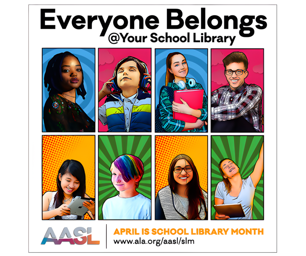 Bright graphic photos of students using the school library. Everyone Belongs @ your school library AASL logo. April is School Library Month.