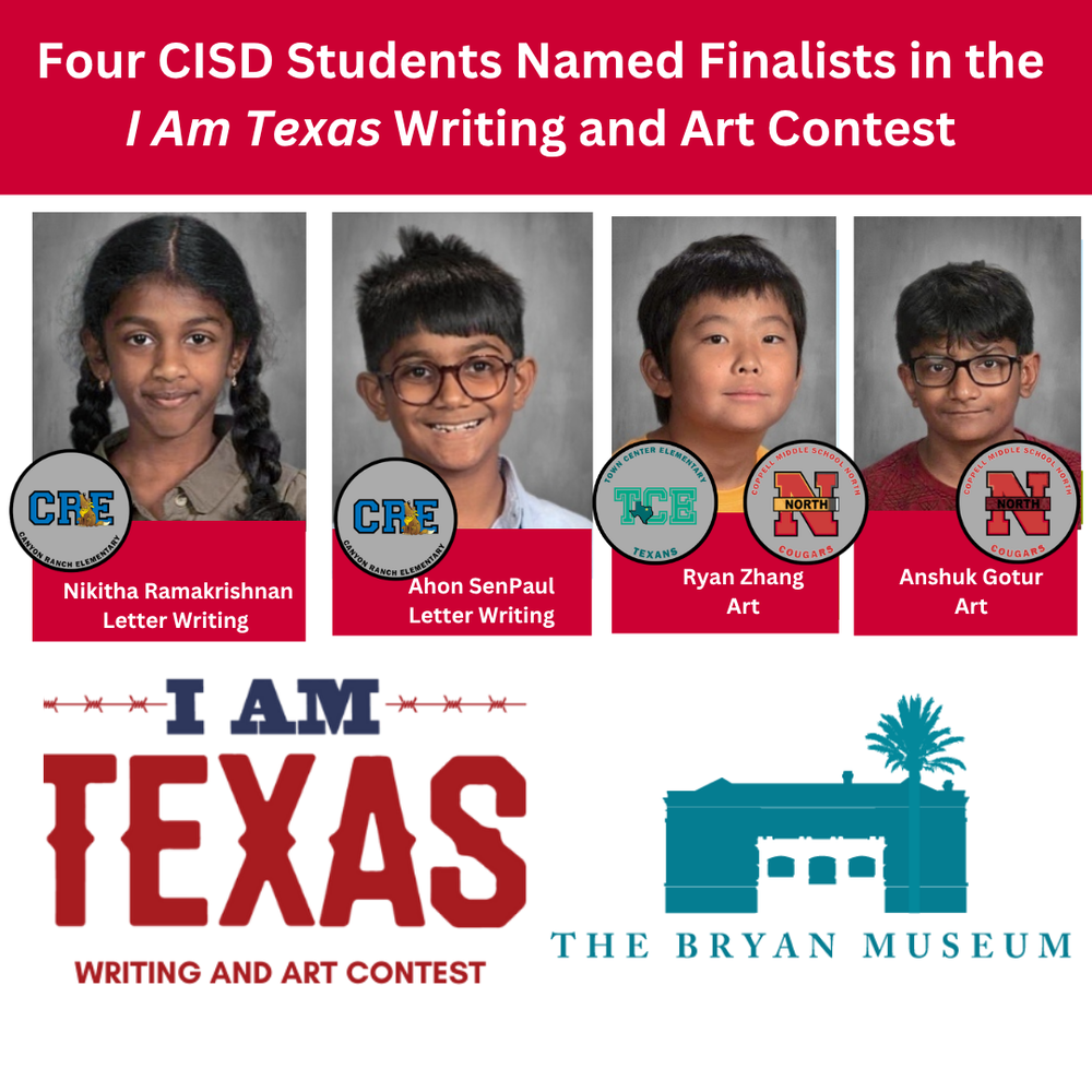 Four CISD Students Named Finalists in the I Am Texas Writing and Art Contest.” It features student portraits and finalist categories: Nikitha Ramakrishnan, Letter Writing; Ahon SenPaul, Letter Writing; Ryan Zhang, Art; and Anshuk Gotur, Art. The graphic also includes elementary and middle school logos, the I Am Texas Writing and Art Contest logo and The Bryan Museum logo.