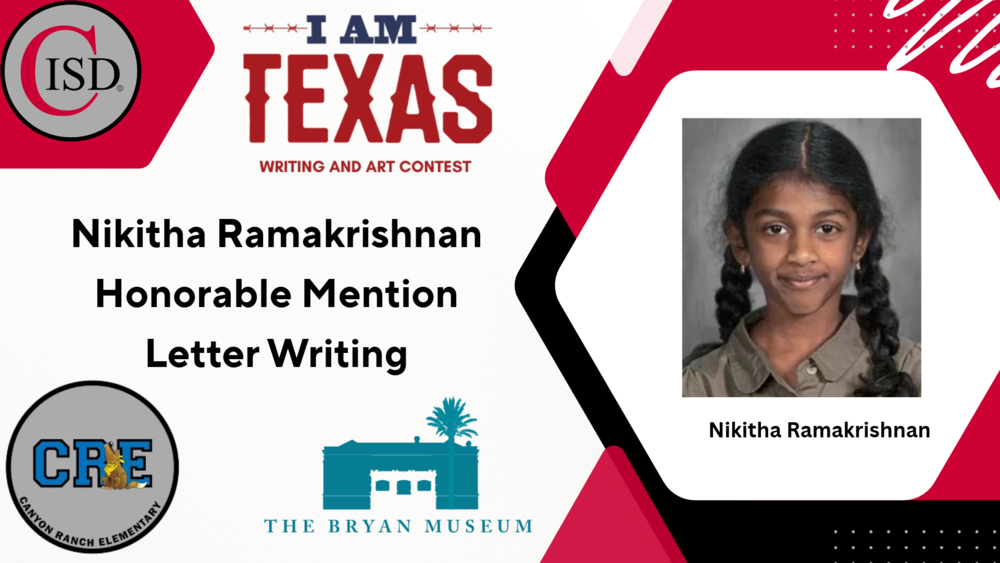 “I Am Texas” Writing and Art Contest graphic featuring student Nikitha Ramakrishnan, who received an honorable mention in letter writing. Canyon Ranch Elementary, CISD, and The Bryan Museum logos appear below.