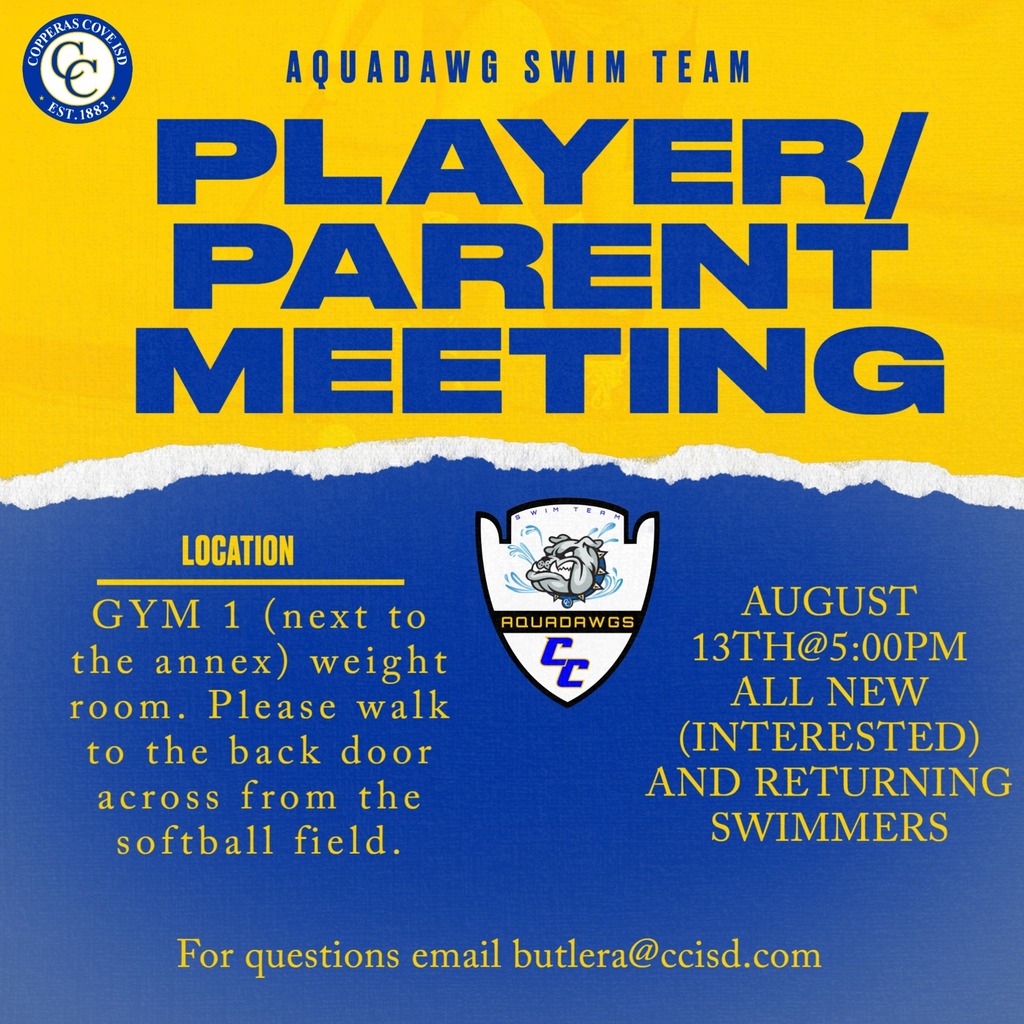 aquadawg swim team player/parent meeting. Location gym 1 next to the annex weight room . please walk to the back door across from the softball field. aug 13 at 5pm all new interested and returing swimmers for all questions email butlera@ccisd.com