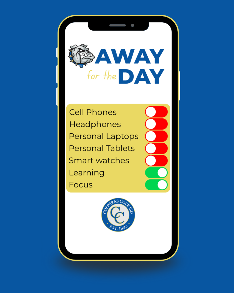 Graphic with image of smart phone and CCISD logo. Away for the Day. Turn off cell phones, headphones, personal laptops, personal tablets, smart watches. Turn on learning and focus.