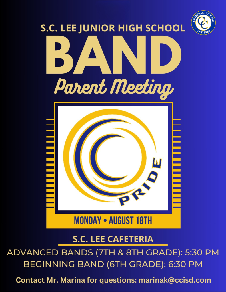 S.C Lee Junior High School Band Parent Meeting Monday August 18th S.C. Lee Cafeteria Advanced Bands (7th & 8th Grade) 5:30 PM Beginning Band (6th Grade) 6:30 PM Contact Mr. Marina for questions: marainak@ccisd.com