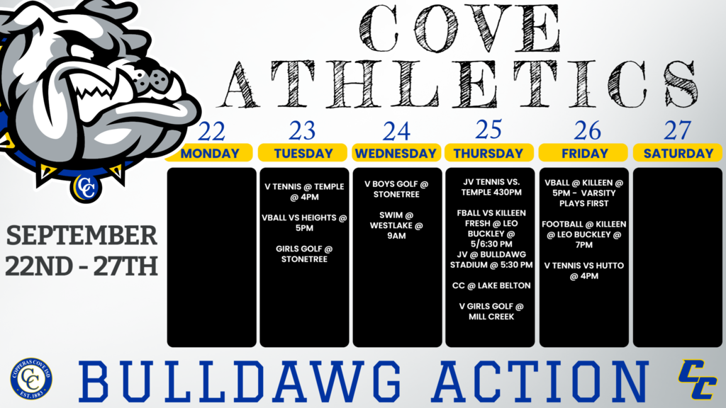 23-Sep	Temple	V	Temple	4pm 23-Sep	Heights	9A JV V	Cove	5:00/6:00 23-Sep	Ellison  	Varsity girls  	Stonetree  	8:30  24-Sep	Ellison 	All boys  	Stonetree   	8:30  24-Sep	Westlake Meet	Westlake ISD Swim Center	TBA	 25-Sep	Temple	JV	Copperas Cove	4:30pm 25-Sep	Killeen	JV	Bulldawg Stadium	5:00/7:00 25-Sep	Killeen	Fr	Leo Buckley	5:00/7:00 26-Sep	Killeen	V	Leo Buckley	7:00 PM 26-Sep	Hutto	v	Copperas Cove	4:00pm 26-Sep	Killeen	9A JV V	Killeen	5:00/6:00