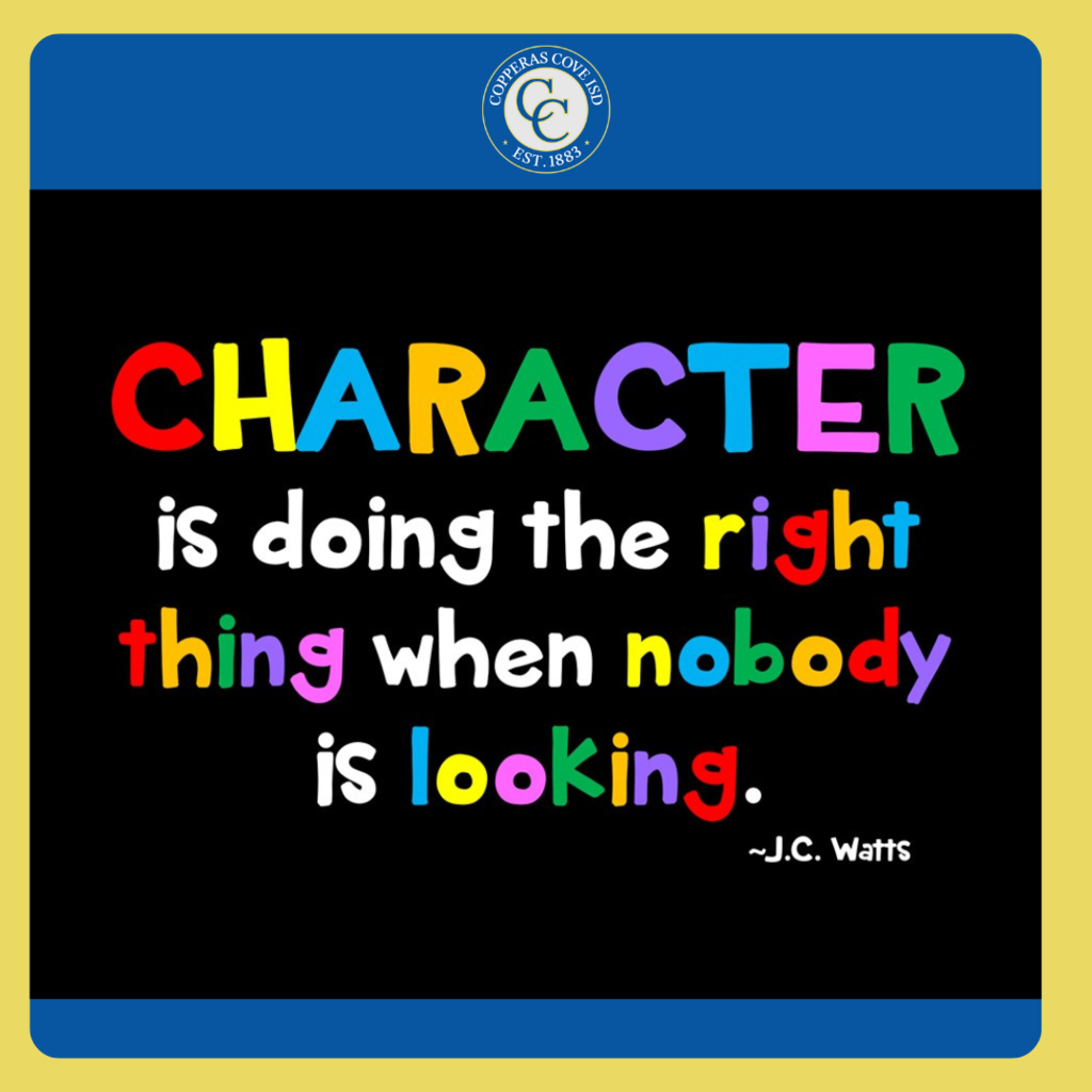 Character is doing the right thing when nobody is looking.  -J.C. Watts.  Picture with CCISD Logo