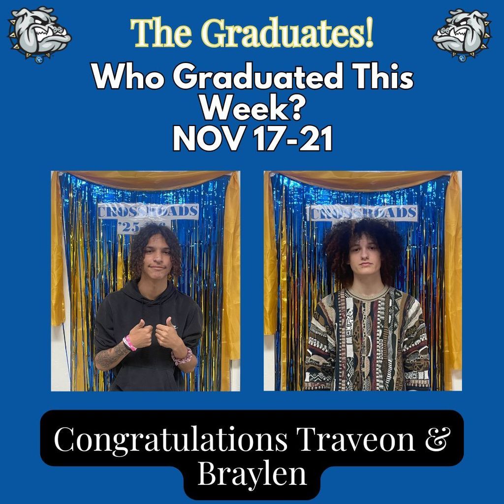 The Graduates! Who Graduated this Week? Nov 17-21 Congratulations Traveon Greaves & Braylen Kindley