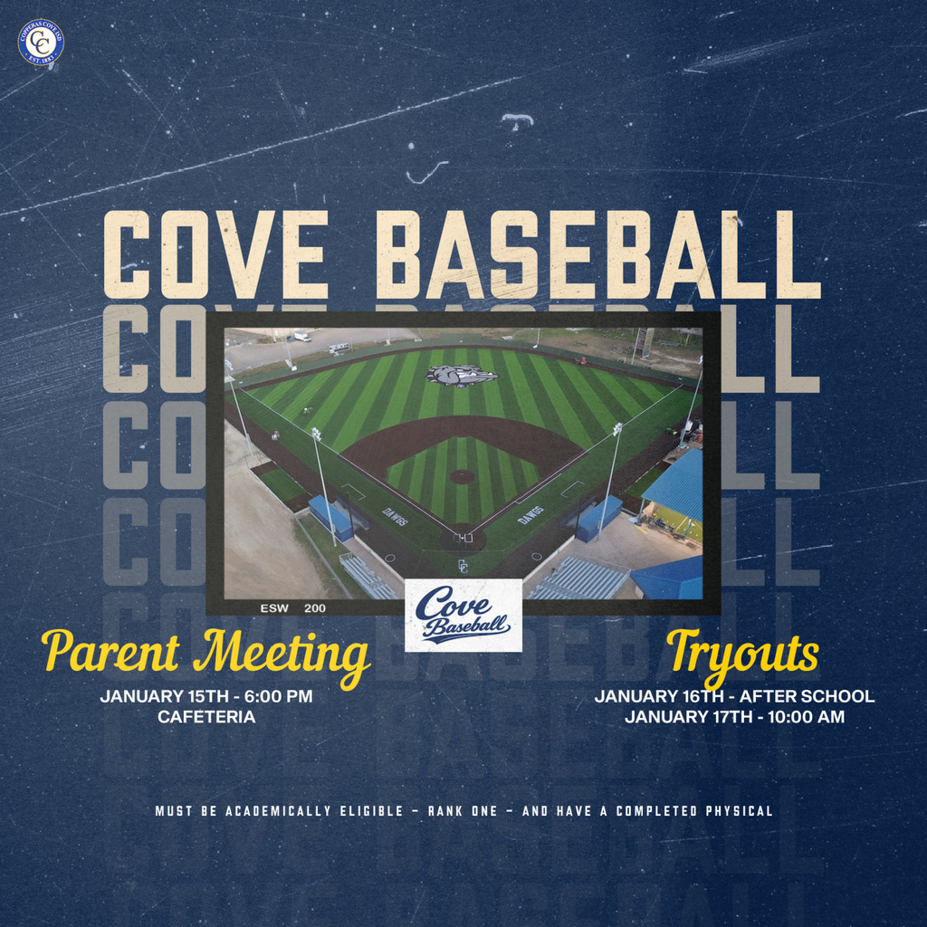 cove baseball parent meeting janurary 15th 6pm cafeteria, tryouts january 16th aferschool and janurary 17 10am must be academically elegiable - rank one- have a completed physical