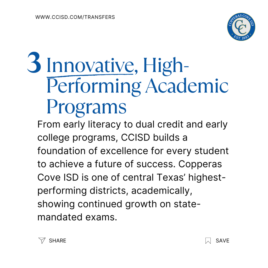 Graphic with CCISD logo. 3 Innovative, High-Performing Academic Programs. From early literacy to dual credit and early college programs, CCISD builds a foundation of excellence for every student to achieve a future of success. Copperas Cove ISD is one of central Texas' highest-performing districts, academically, showing continued growth on state-mandated exams.