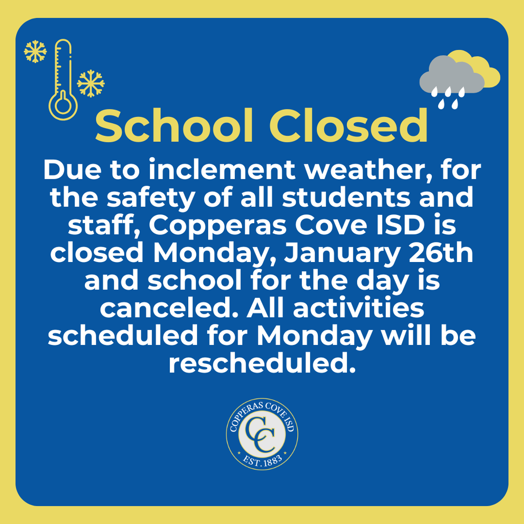 Graphic with CCISD logo. School Closed. Due to inclement weather, for the safety of all students and staff, Copperas Cove ISD is closed Monday, January 26th and school for the day is canceled. All activities scheduled for Monday will be rescheduled.