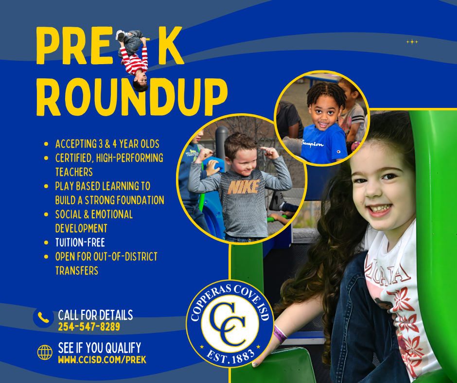 Graphic with CCISD logo. Pre-K Roundup. Accepting 3 & 4 Year Olds. Certified, high-performing teachers. Play-based learning to build a strong foundation. Social & emotional development. Tuition-free. Open for out-of-district transfers. Call for details 254-547-8289. See if you qualify www dot ccisd dot com slash prek.
