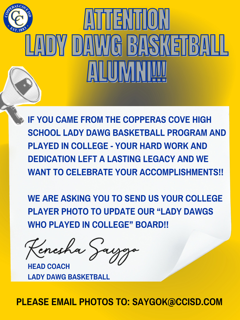 YOU CAME FROM THE COPPERAS COVE HIGH SCHOOL LADY DAWG BASKETBALL PROGRAM AND PLAYED IN COLLEGE - YOUR HARD WORK AND DEDICATION LEFT A LASTING LEGACY AND WE WANT TO CELEBRATE YOUR ACCOMPLISHMENTS!!  WE ARE ASKING YOU TO SEND US YOUR COLLEGE PLAYER PHOTO TO UPDATE OUR “LADY DAWGS WHO PLAYED IN COLLEGE” BOARD!! 