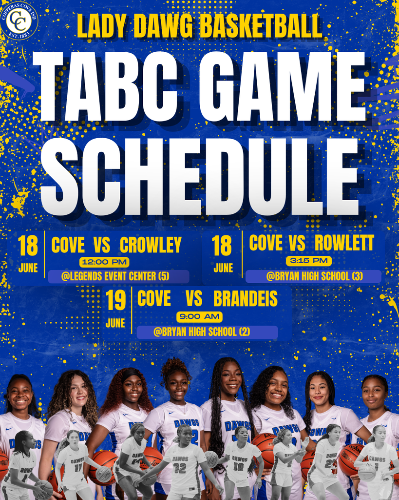 LADY DAWG BASKETBALL TABC SCHEDULE June 18 - Cove vs. Crowley 12:00pm at Legends Event center court 5 June 18 - Cove vs. Rowlett 3:15pm at Bryan Highschool June 19 - Cove vs. Brandeis 9:00am at Bryan Highschool