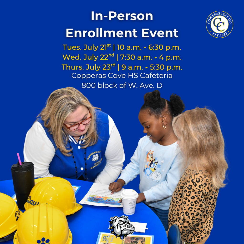 Graphic with CCISD logo, Bulldawg logo. In-person Enrollment Event. Tuesday July 21st 10 a.m. to 6:30 p.m. Wednesday July 22nd 7:30 a.m. to 4 p.m. Thursday July 23rd 9 a.m. to 5:30 p.m. at the Copperas Cove High School Cafeteria in the 800 block of West Avenue D.
