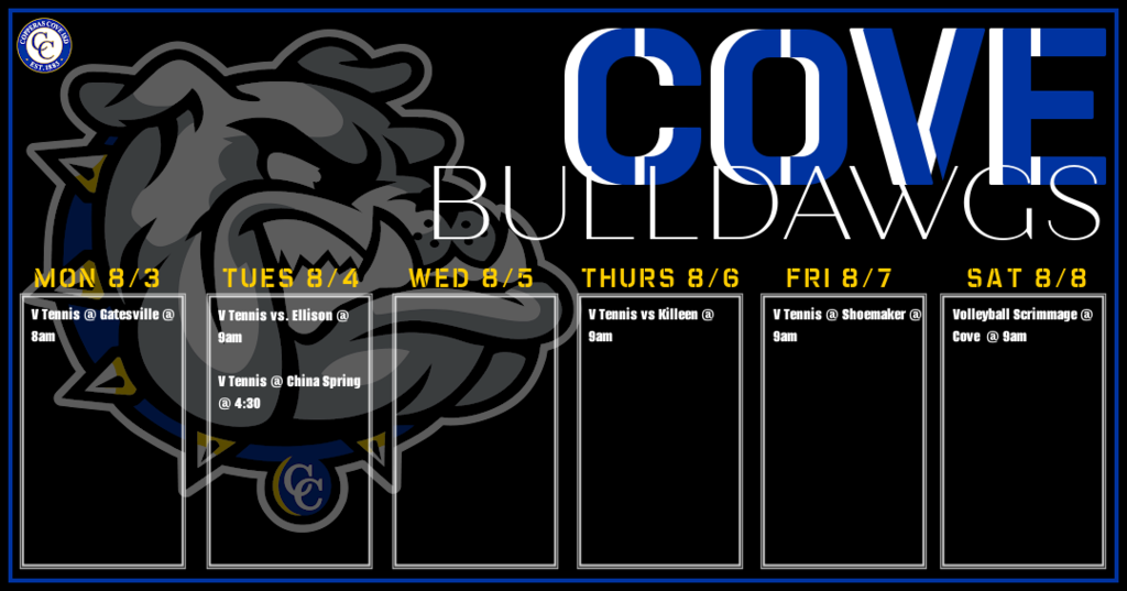 3-Aug Gatesville V Gatesville 8am 4-Aug Ellison V Cove 9:00am 4-Aug China Spring V China Spring 4:30 PM 6-Aug Killeen V Cove 9:00 AM 7-Aug Shoemaker V Shoemaker 9:00am 8-Aug COVE SCRIMMAGE 9AB JV V COVE 9:00 AM