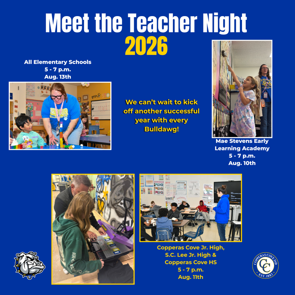 Graphic with CCISD logo, Bulldawg logo. Meet the Teacher Night 2026. We can't wait to kick off another successful year with every Bulldawg! All Elementary Schools 5-7 p.m. Aug. 13th. Mae Stevens Early Learning Academy 5-7 p.m. Aug. 10th. Copperas Cove Jr. High, S.C. Lee Jr. High & Copperas Cove HS 5-7 p.m. Aug. 11th.