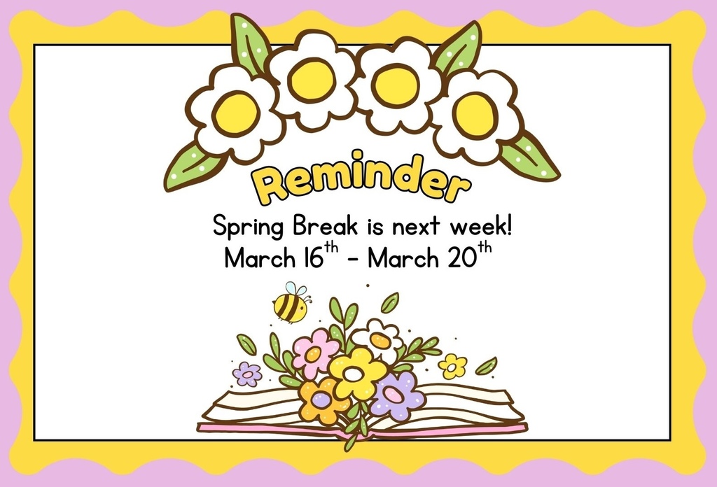 Spring Break March 16th - March 20th 