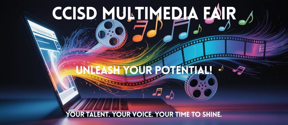 CCSD Multimedia Fair Unleash your potential! Your Talent. Your Voice. Your time to shine.