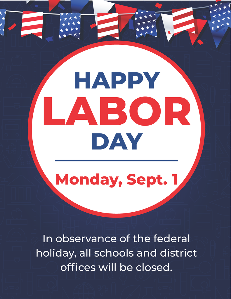 Happy Labor day. Monday, Sept. 1. In observance of the federal holiday, all schools and district offices will be closed. 