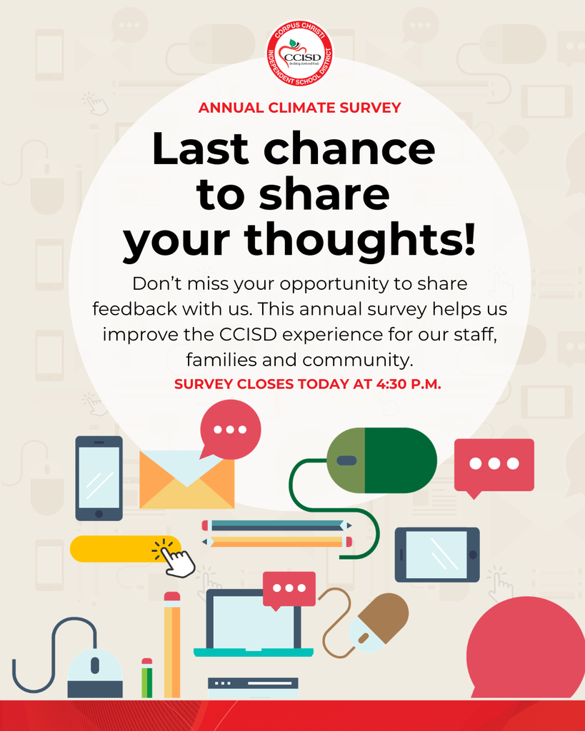Last chance to share your thoughts! Don't miss your opportunity to share feedback with us. This annual survey helps us improve the CCISD experience for our staff, families and community. The survey closes today at 4:30 p.m. 