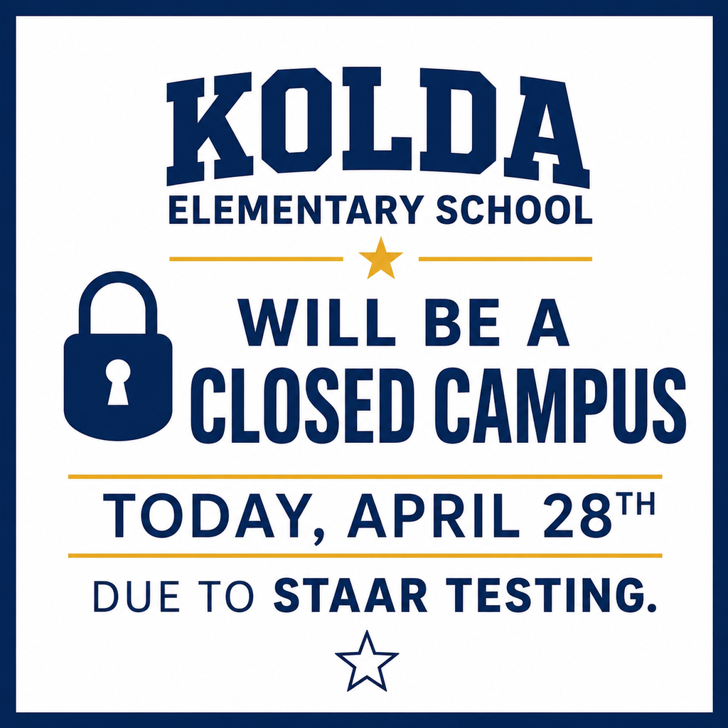 Kolda Elementary School will be a closed campus today, April 28th due to STAAR Testing.