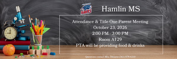 Hamlin Middle School Attendance and Title One Parent Meeting, October 23, 2026, from 2:00 to 3:00 p.m. in Room A129. PTA will provide food and drinks. For questions, contact Mrs. Olivarez at 361-878-4210.