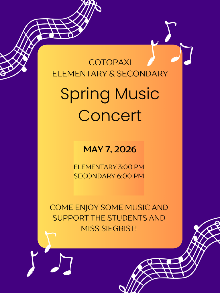Cotopaxi Spring Music Concert May 7, 2026. Elementary Concert at 3:00 PM and Secondary Concert at 6:00 PM