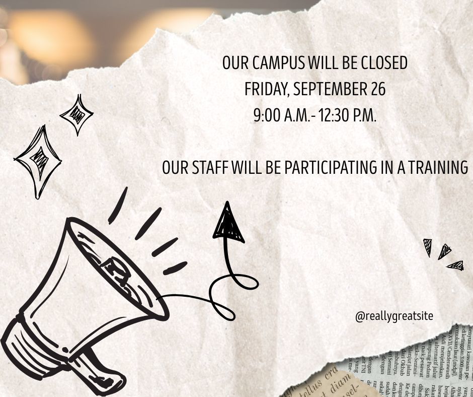 Our campus will be closed Friday, September 26 9:00 a.m.-12:30 p.m. Our staff will be participating in a training.