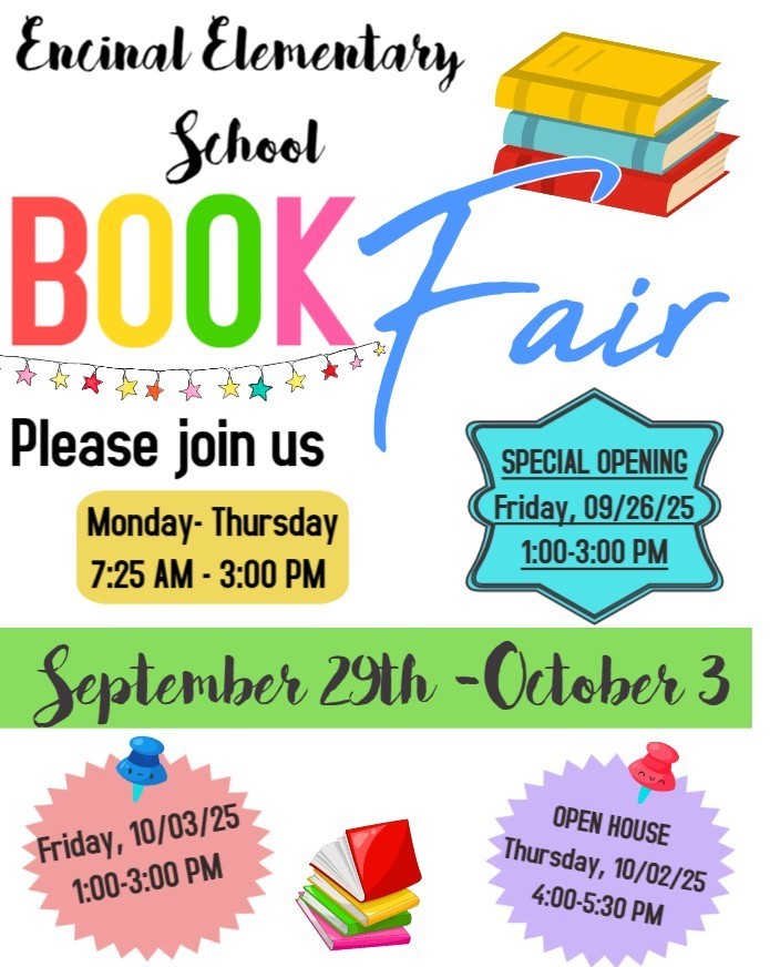 Reminder! Encinal Elementary will have Open House Thursday, October 2nd from 4:00-5:00 pm.  Our Book Fair is also open Monday-Friday 7:25-3:00 pm.  Book Fair will be open during Open House from 4:00-5:30 p.m.  If you have any questions, please call the front office at 956-948-5324 Ext.#5010.
