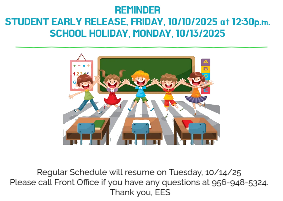 Encinal Elementary: Reminder Students will have an early release on Friday 10/10/25 @ 12:30. School Holiday on Monday, 10/13/25.. Classes will resume Tuesday, 10/14/2025.