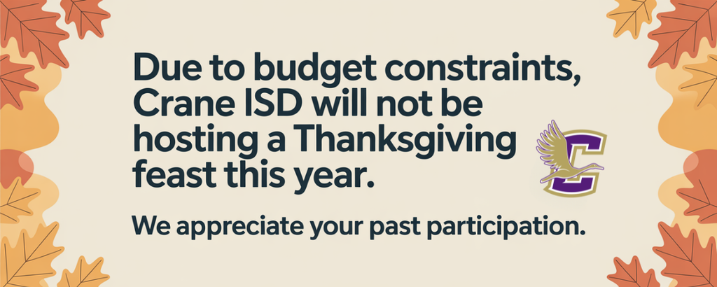Due to budget constraints, Crane ISD will not be hosting a Thanksgiving feast this year.  We appreciate your past participation.