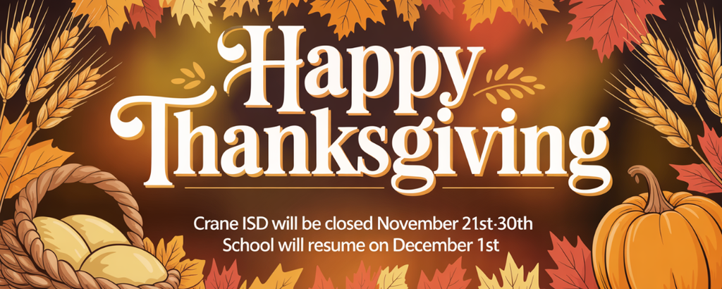 Happy Thanksgiving.  Crane ISD will be closed November 21st-30th.  School will resume on December 1st.