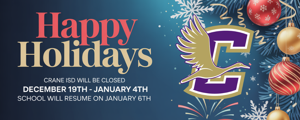 Happy Holidays, Crane ISD will be closed December 19th-January 4th, School will resume on January 6th