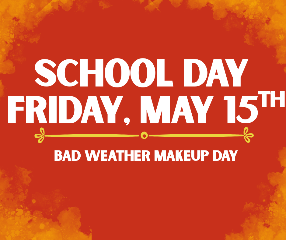 School Day Friday May 15th  Bad Weather Makeup day 