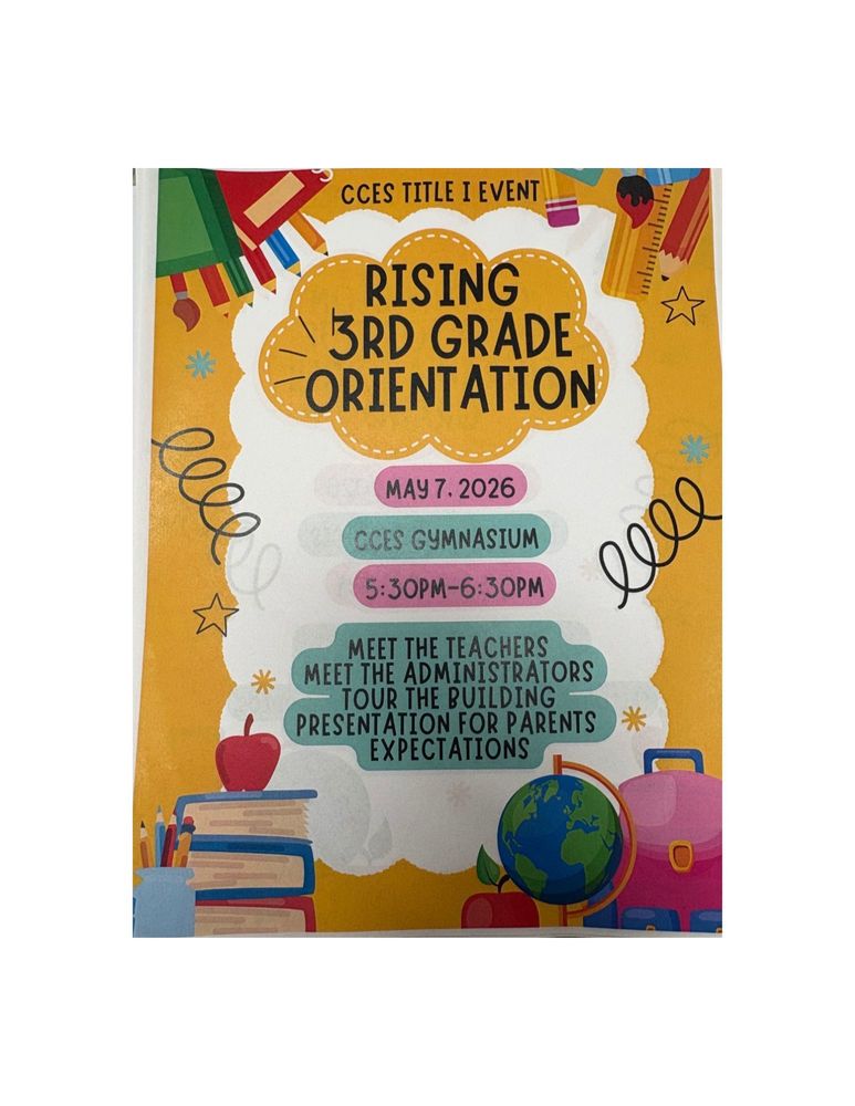 Rising Third Grade Orientation. May 7, 2026. CCES gymnasium. 5:30-6:30pm. Meet the teachers. Meet the administrators. Tour the building. Presentation for parents expectations.