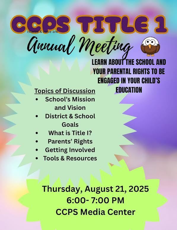 Learn about the school and your parental rights to be engaged in your child's education.  Topics of Discussion include the following information: School's Mission and Vision,  District & School  Goals,  What is Title 1?,  Parents' Rights, Getting Involved and Tools  & Resources.  CCPS Title  1 annual meeting is scheduled for Thursday, August  21, 2025 from 6:00 - 7:00pm in the CCPS Media Center.
