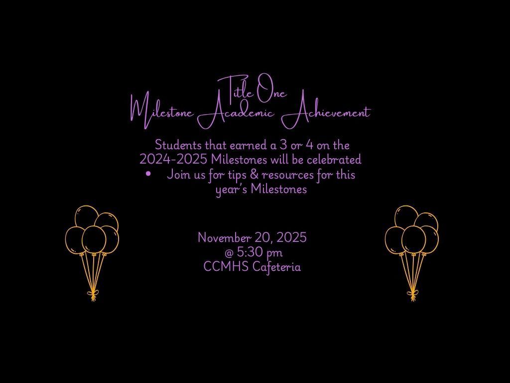 Join us for our Title I Academic Achievement Night November 20th at 5:30PM in the CCMHS Cafeteria. We will be celebrating students who earned a 3 or 4 on the 2024-2025 Milestones as well as providing resources to ensure success on this year's Milestones. 