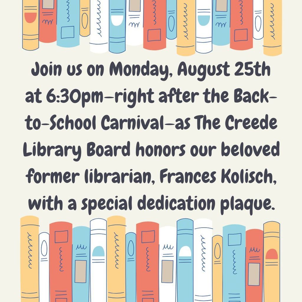 Join us on Monday, August 25th at 6:30pm - right after the back to school carnival  - as the Creede Library Board honors our beloved former librarian Frances Kolisch with a special dedication plaque.