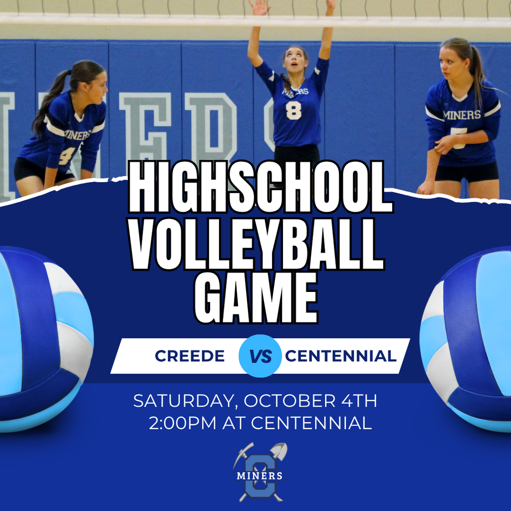 High School Volleyball Game on Saturday, October 4th at 2:00pm at Centennial.  Creede vs. Centennial.