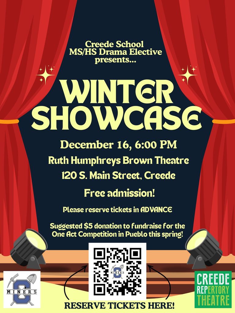 Creede School Middle School and High School Drama Elective Winter Showcase.  December 16th at 6:00pm at Ruth Humphreys Brown Theatre. 120 S. Main Street, Creede CO.  Free Admission!  Please Reserve tickets in advance.  Suggested $5 donation to fundraise for the One Act Competition in Pueblo this spring!