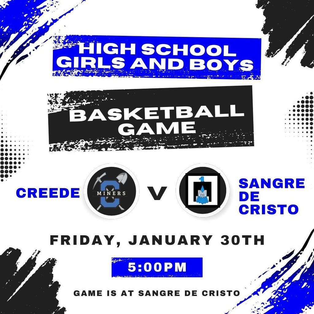 High School Girls and Boys basketball game on Friday, January 30th at 5:00pm.  Creede vs. Sangre de Cristo.  Game is at Sangre de Cristo.